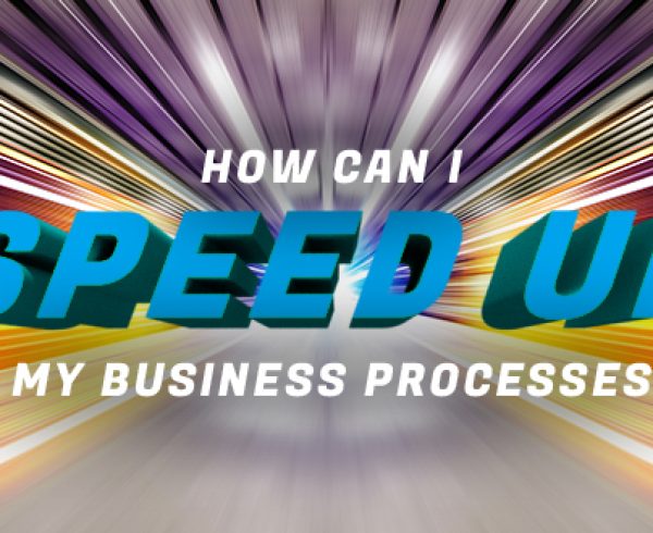 How Can I speed Up My Business Processes?