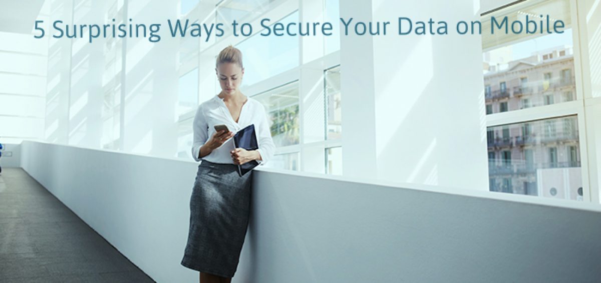 5 Surprising Ways to Secure Your Data on Mobile