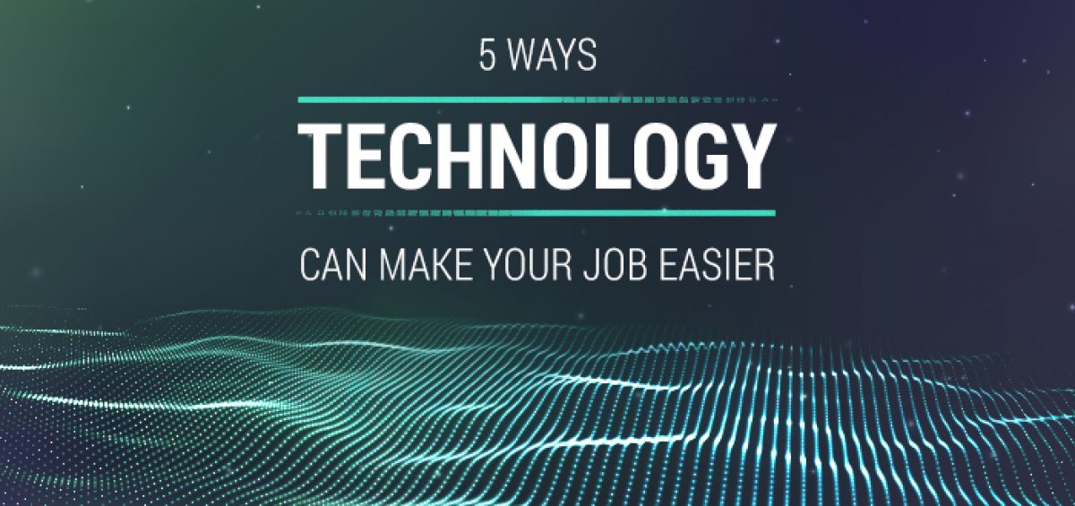 5 Ways Technology Can Make Your Job Easier