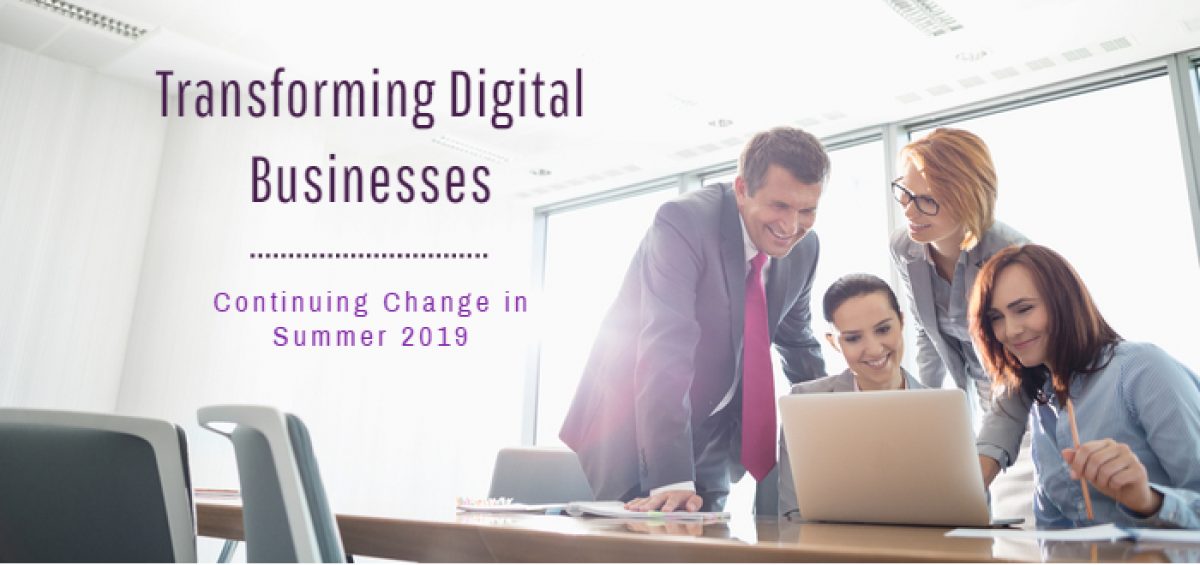 Transforming Digital Businesses: Continuing Change in Summer 2019
