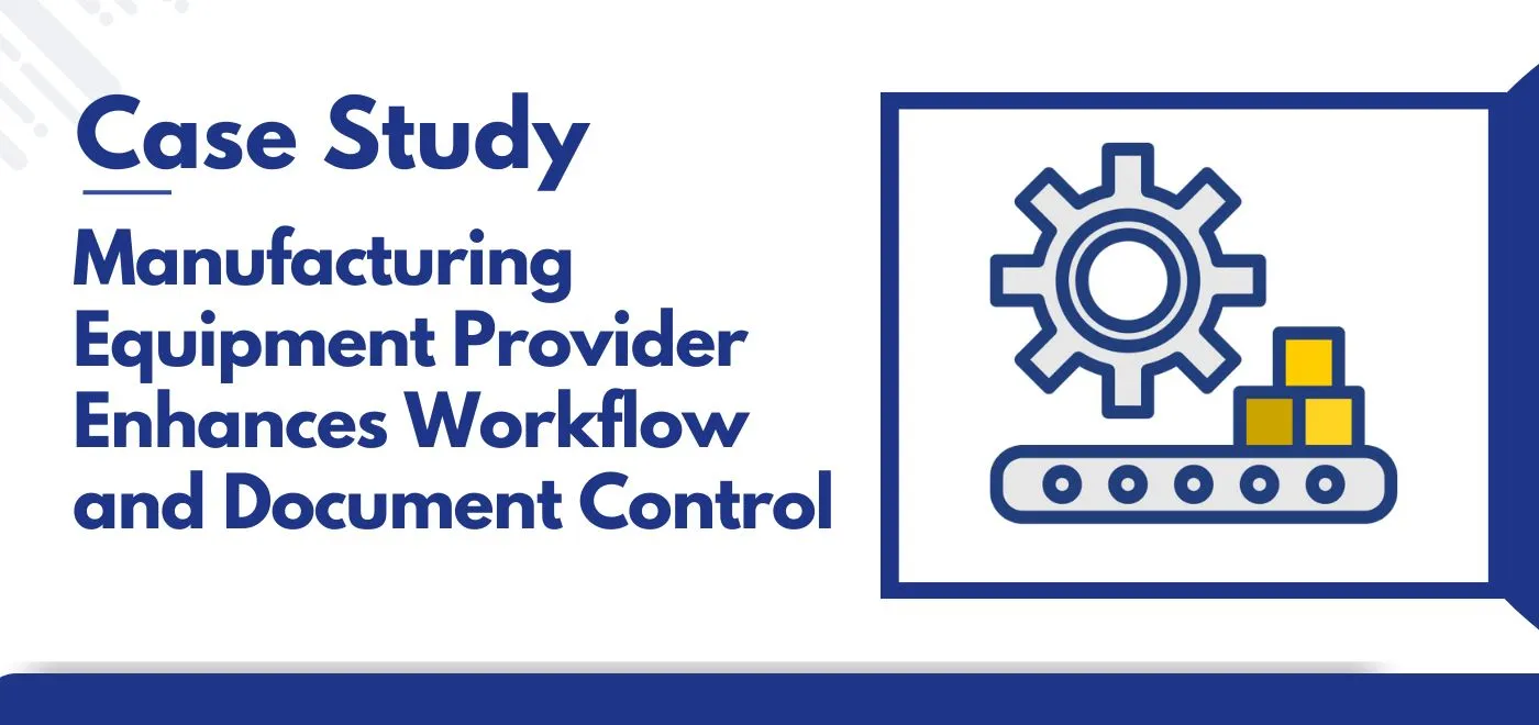 Manufacturing Equipment Provider Enhances Workflow and Document Control